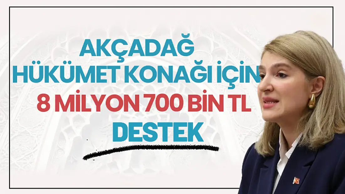 Akçadağ Hükümet Konağı’mız 8 milyon 700 bin TL’lik destek