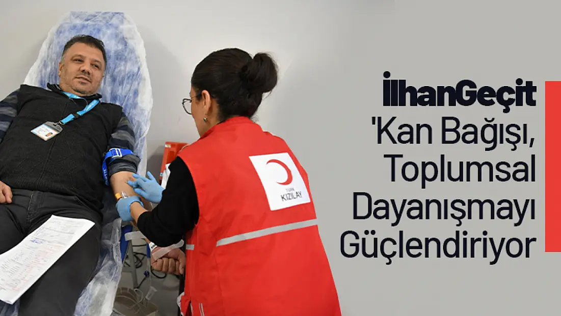 Başkan Geçit: 'Kan Bağışı, Toplumsal Dayanışmayı Güçlendiriyor'