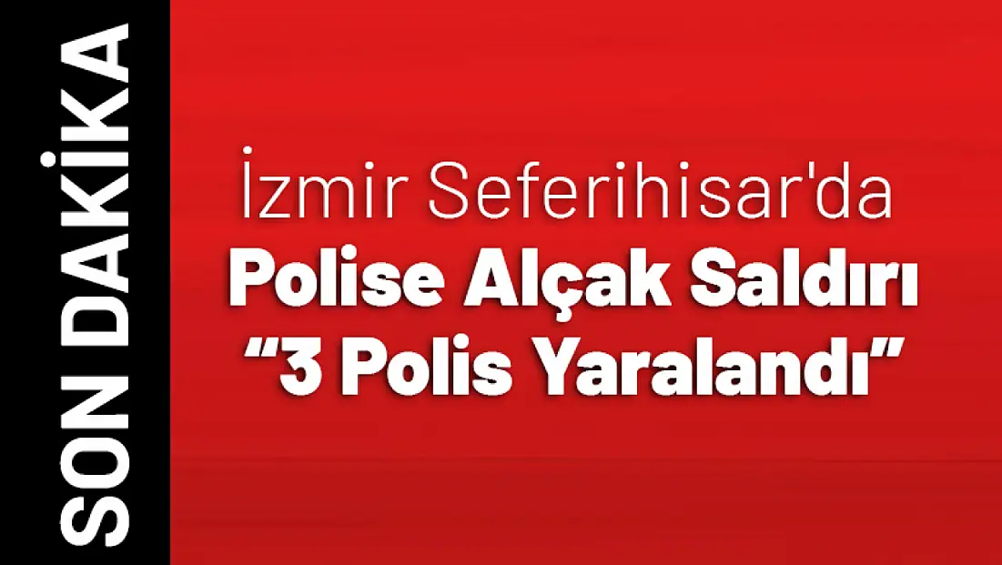 İzmir Seferihisar'da Polise Saldırı: 3 Polis Yaralandı