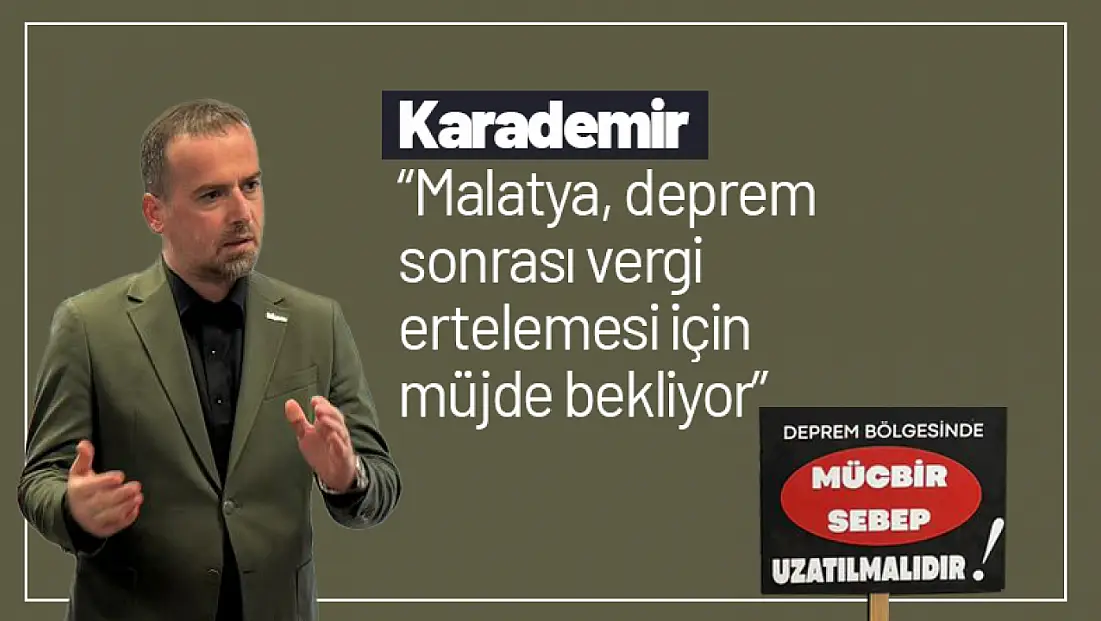 Karademir: 'Malatya, Deprem Sonrası Vergi Ertelemesi İçin Müjde Bekliyor'