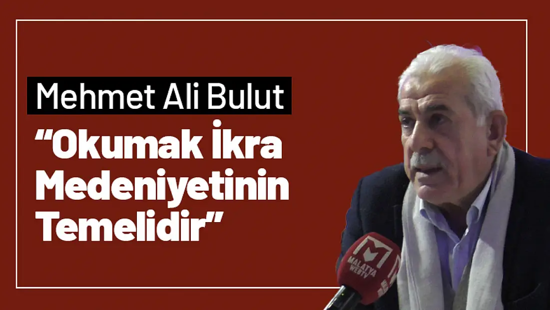 Mehmet Ali Bulut 'Okumak İkra Medeniyetinin Temelidir'