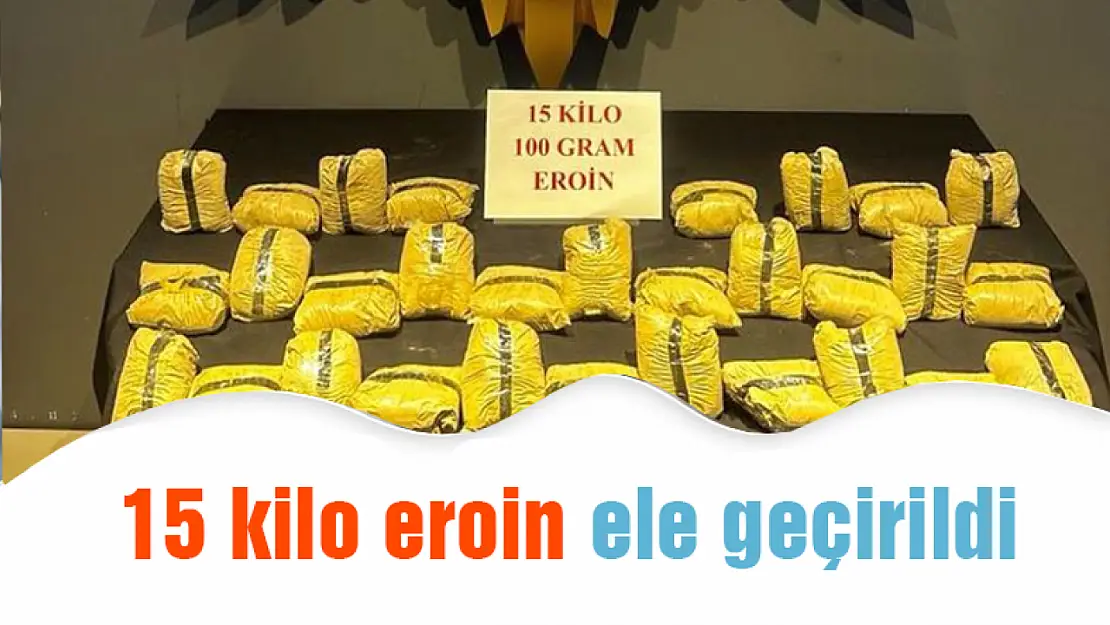 15 kilo 100 gram eroin ele geçirildi.