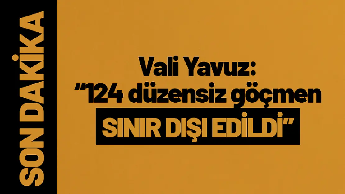 124 düzensiz göçmen Sınır Dışı Edildi...