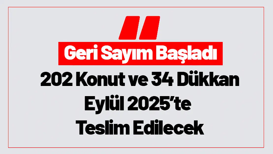 202 Konut ve 34 Dükkan İçin Geri Sayım Başladı