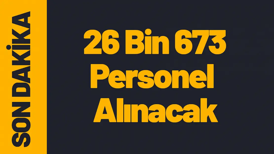 26 Bin 673 Personel Alınacak