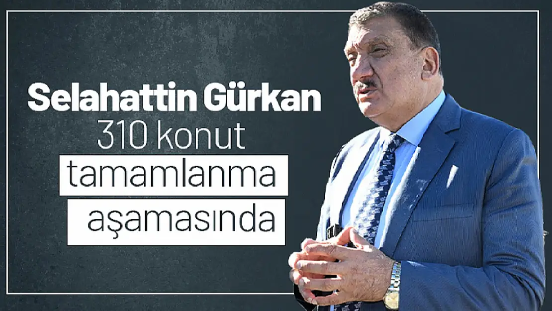 310 konut tamamlanma aşamasında.