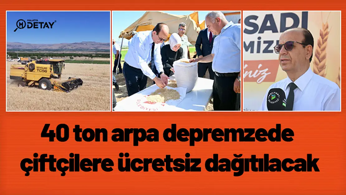 40 ton arpa depremzede çiftçilere ücretsiz dağıtılacak...