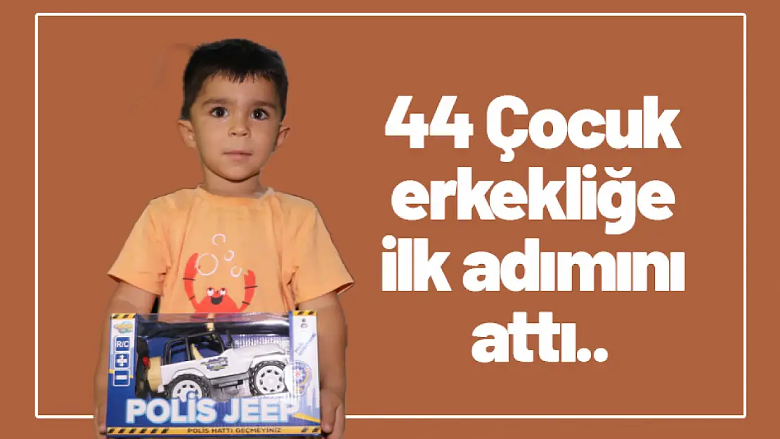 44 Çocuk erkekliğe ilk adımını attı..