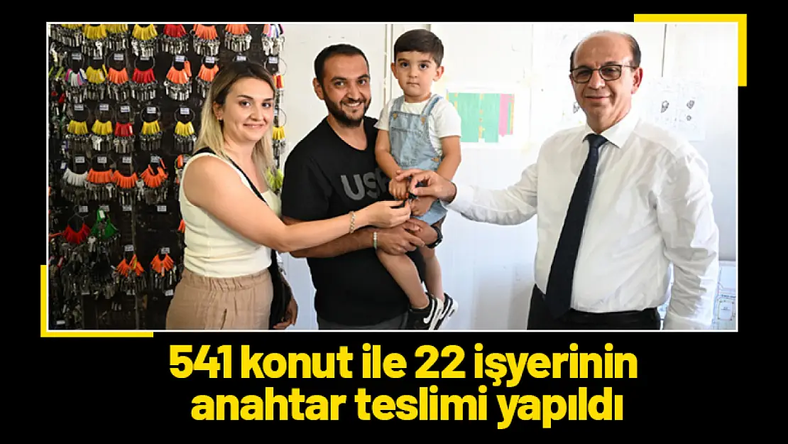 541 konut ile 22 işyerinin anahtar teslimi yapıldı