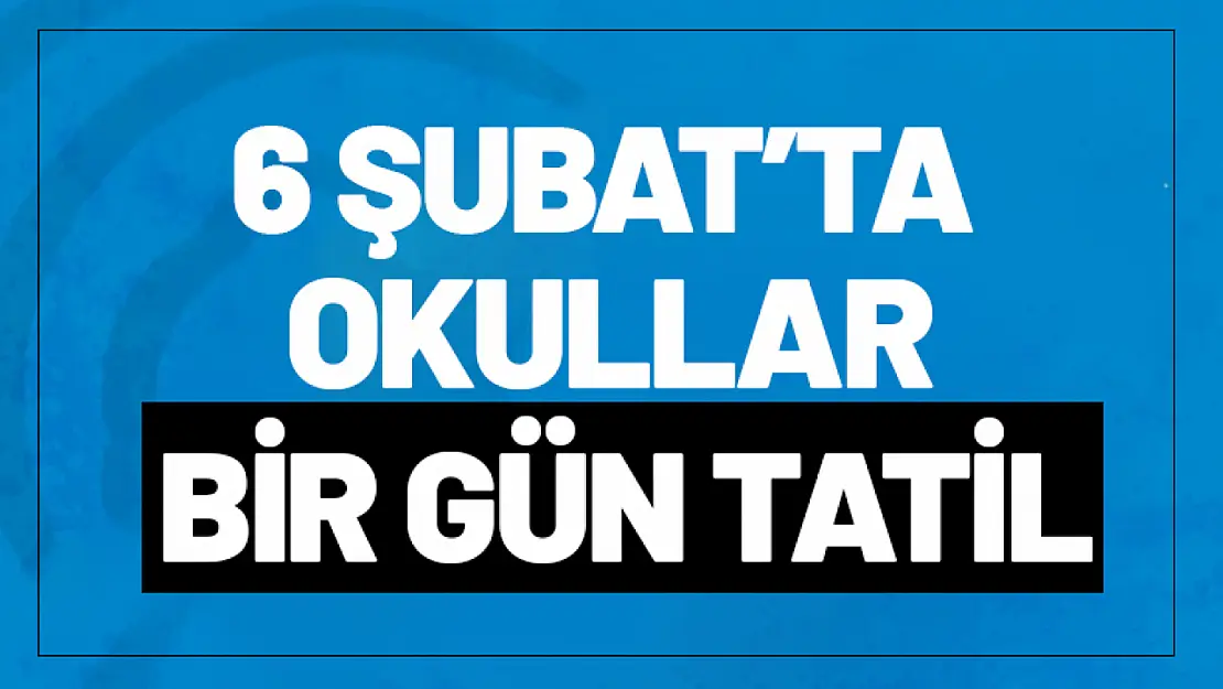 6 Şubat'ta Okullar Tatil...