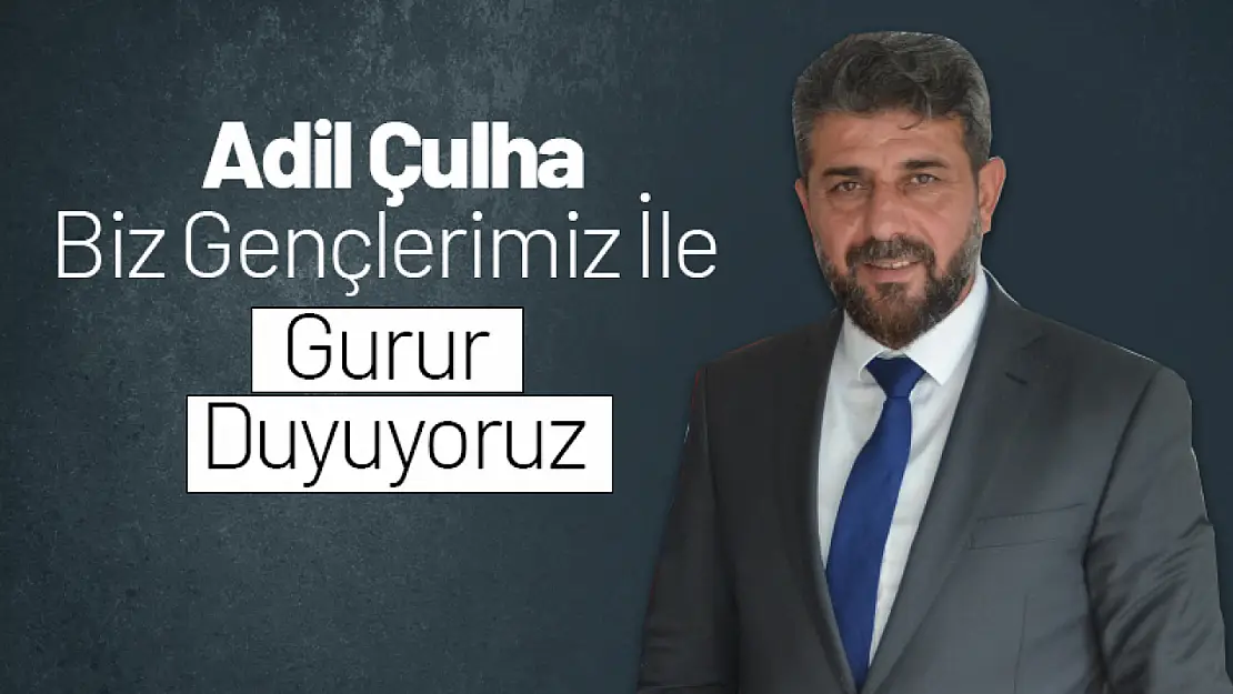 Adil Çulha 'Biz Gençlerimiz İle Gurur Duyuyoruz'