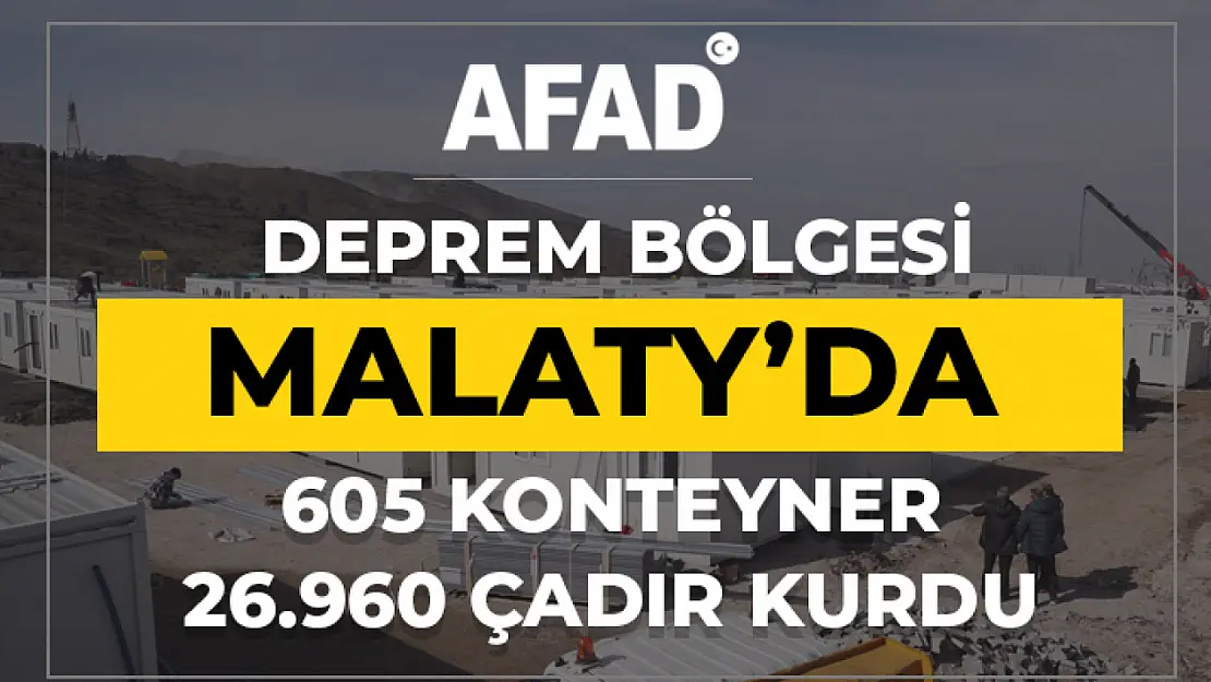 AFAD : Malatya'da 605 Konteyner, 26.960 çadır kurdu.