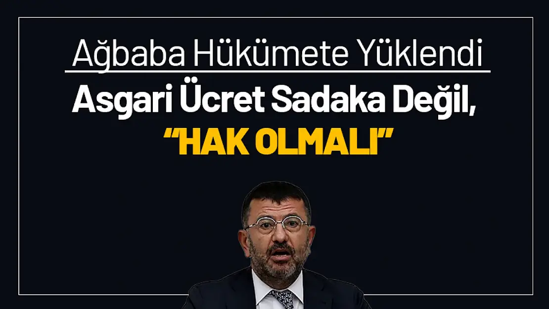 Ağbaba Hükümete Yüklendi: 'Asgari Ücret Sadaka Değil, Hak Olmalı'