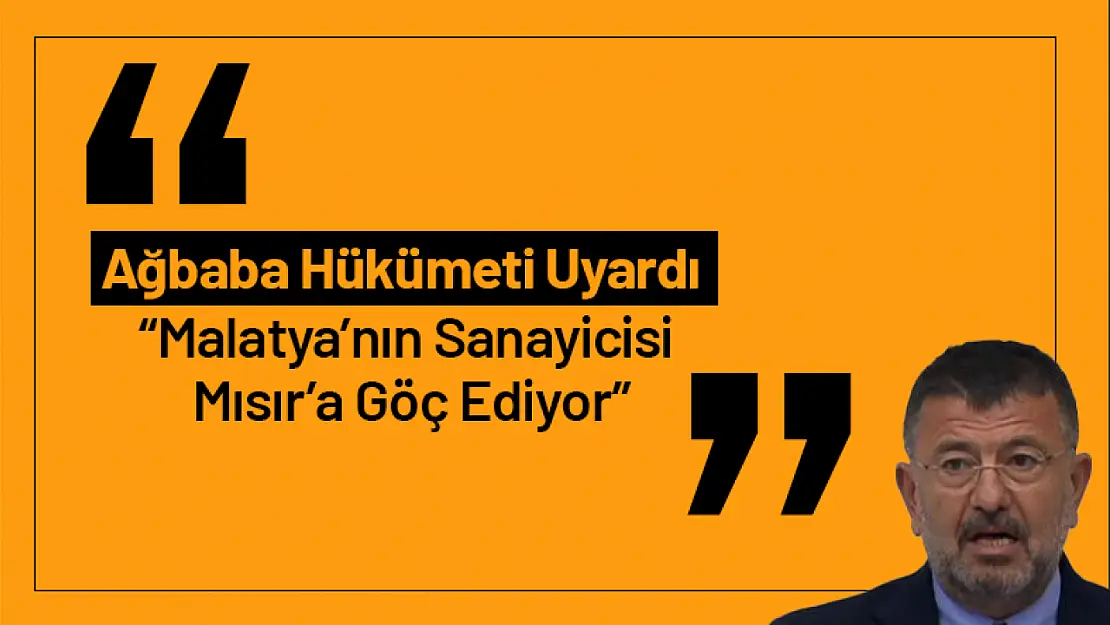 Ağbaba Hükümeti Uyardı: 'Malatya'nın Sanayicisi Mısır'a Göç Ediyor'