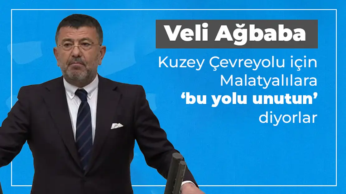 Ağbaba: Kuzey Çevreyolu için Malatyalılara 'bu yolu unutun' diyorlar