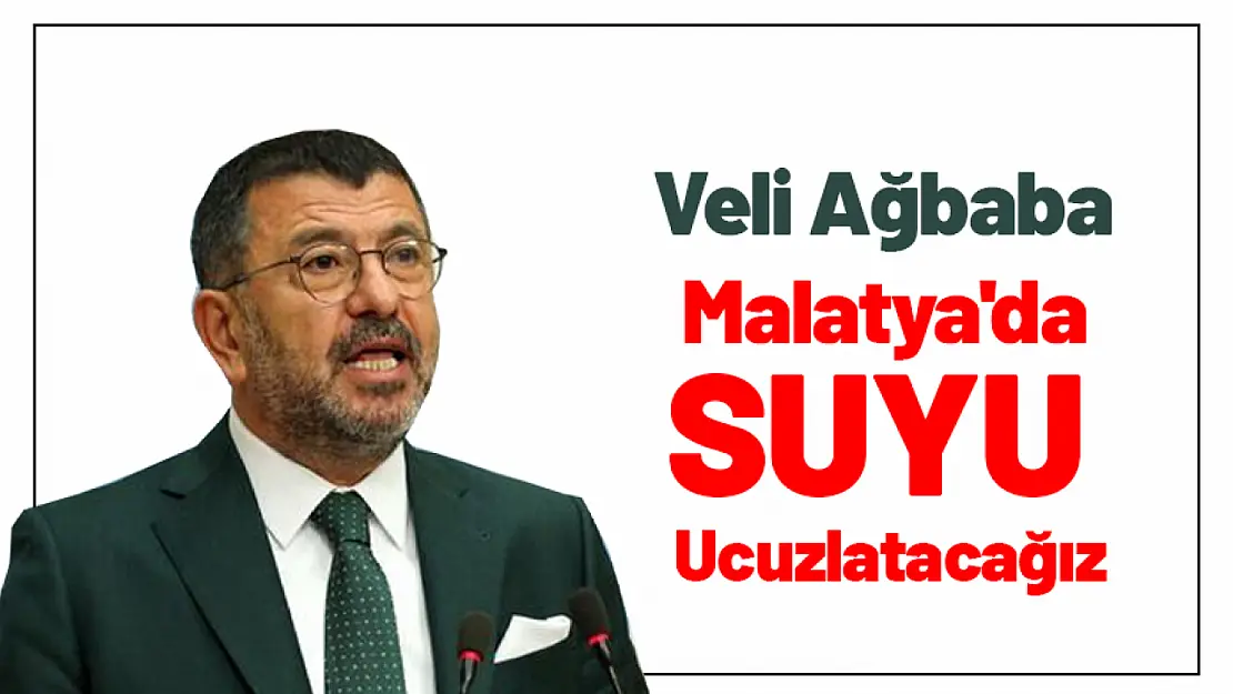 Ağbaba ' Malatya'da Suyu Ucuzlatacağız'