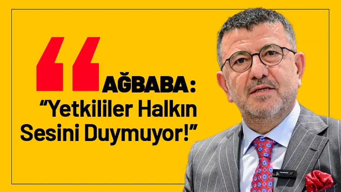 Ağbaba: 'Yetkililer Halkın Sesini Duymuyor!'