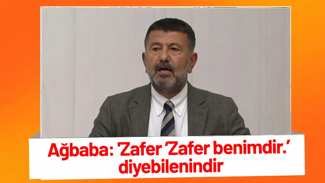 Ağbaba: 'Zafer 'Zafer benimdir.' diyebilenindir.