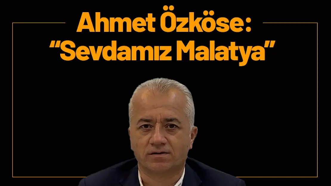 Ahmet Özköse:: 'Sevdamız Malatya'