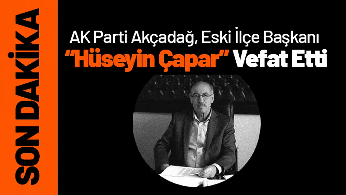 AK Parti Akçadağ, Eski İlçe Başkanı Hüseyin Çapar Vefat Etti