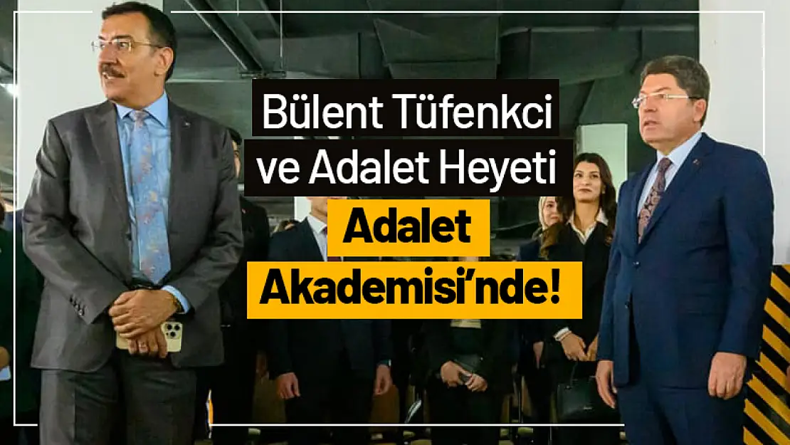 AK Parti'li Bülent Tüfenkci ve Adalet Heyeti Adalet Akademisi'nde!