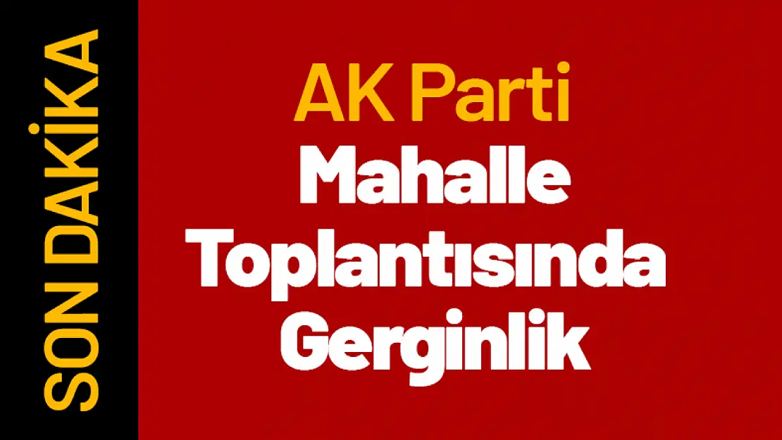 AK Parti Mahalle Toplantısında Gerginlik