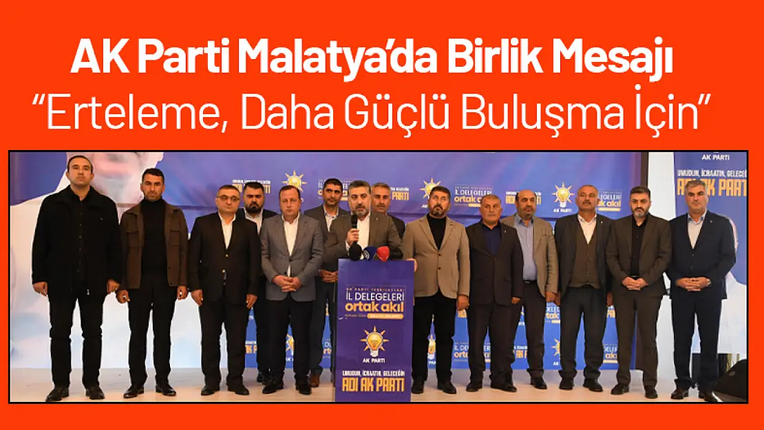 AK Parti Malatya'da Birlik Mesajı: 'Erteleme, Daha Güçlü Buluşma İçin'