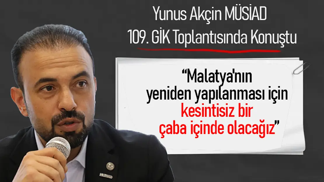 Akçin: 'Malatya'nın yeniden yapılanması için kesintisiz bir çaba içinde olacağız'