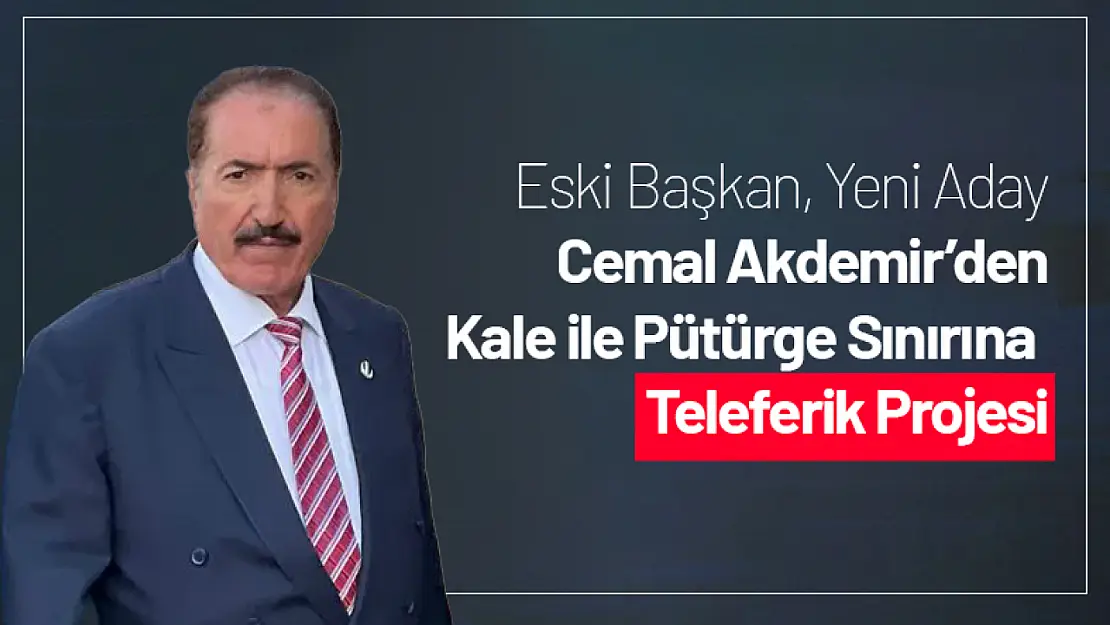 Akdemir'den 'Kale ile Pütürge sınırına Teleferik Projesi