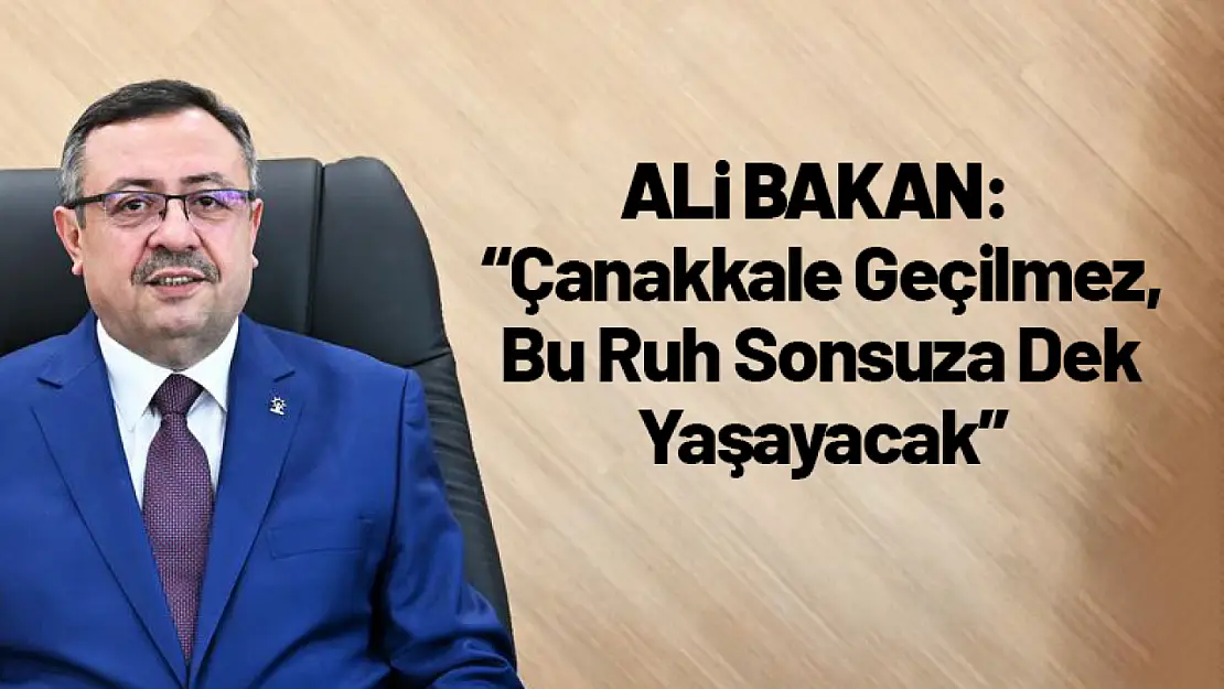 Ali Bakan: 'Çanakkale Geçilmez, Bu Ruh Sonsuza Dek Yaşayacak'