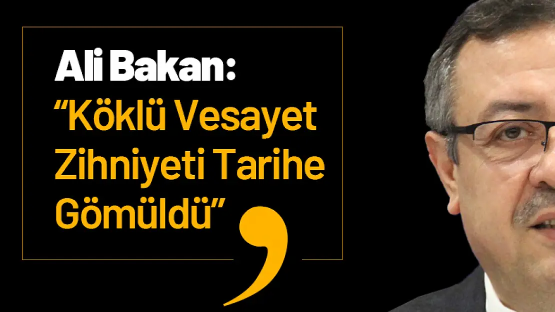 Ali Bakan: 'Köklü Vesayet Zihniyeti Tarihe Gömüldü'