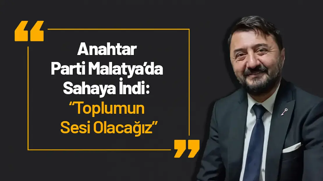 Anahtar Parti Malatya'da Sahaya İndi: 'Toplumun Sesi Olacağız'