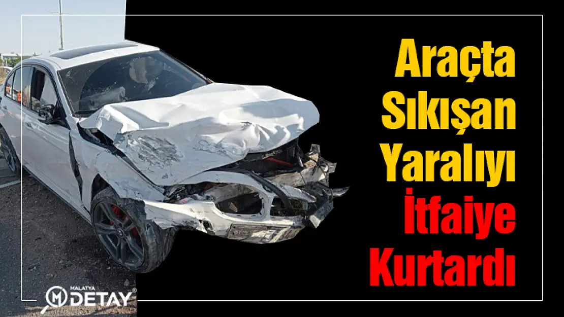 Araçta sıkışan yaralıyı itfaiye ekipleri kurtardı...