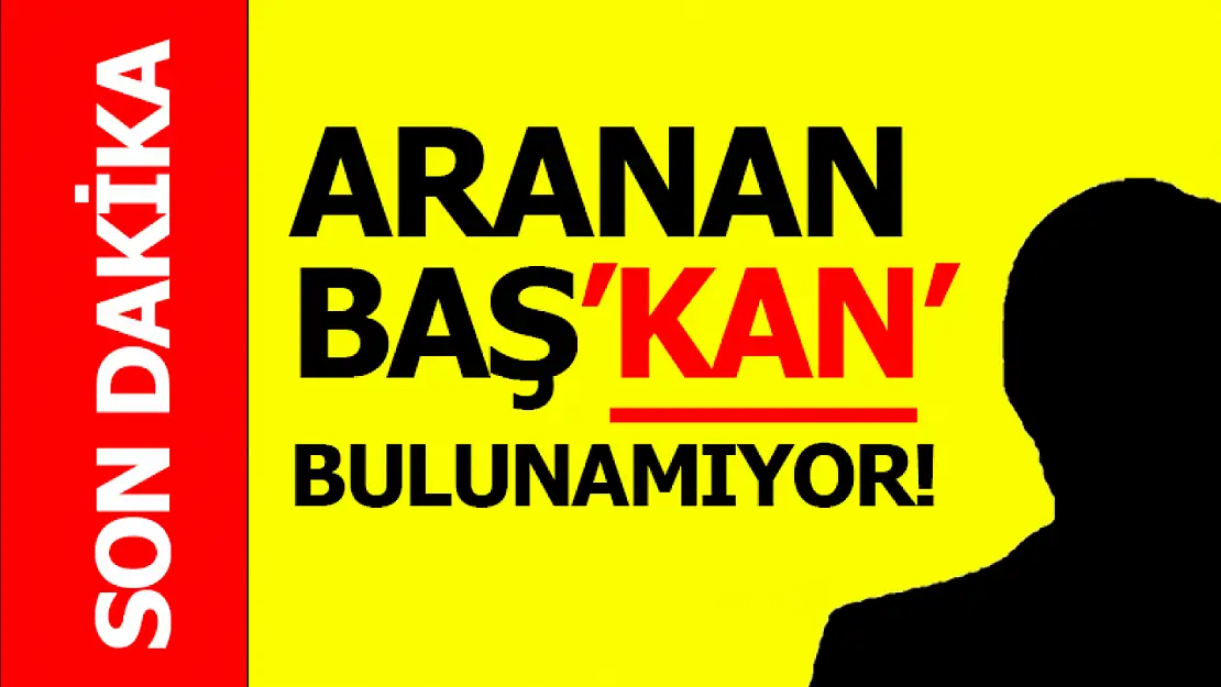 Aranan  Baş'KAN' Bulunamıyor!