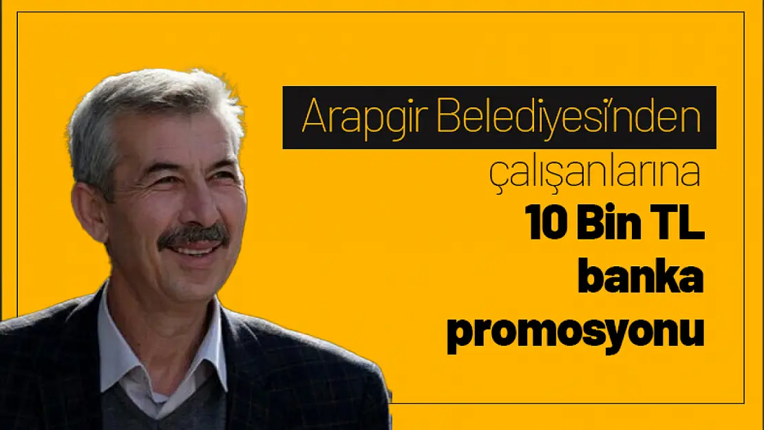 Arapgir Belediyesi'nden çalışanlarına 10 bin TL banka promosyonu