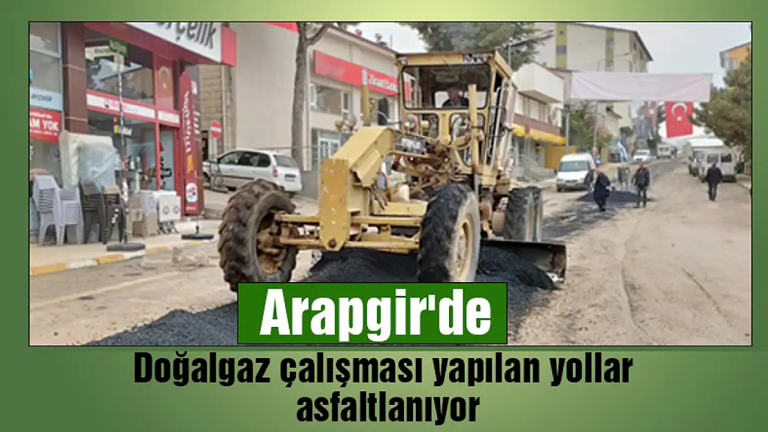 Arapgir'de doğalgaz çalışması yapılan yollar asfalt yapılıyor...