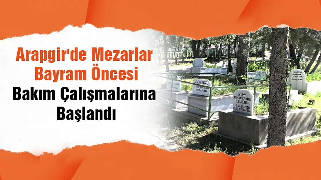 Arapgir'de Mezarlar Bayram Öncesi Bakım Çalışmalarına başlandı