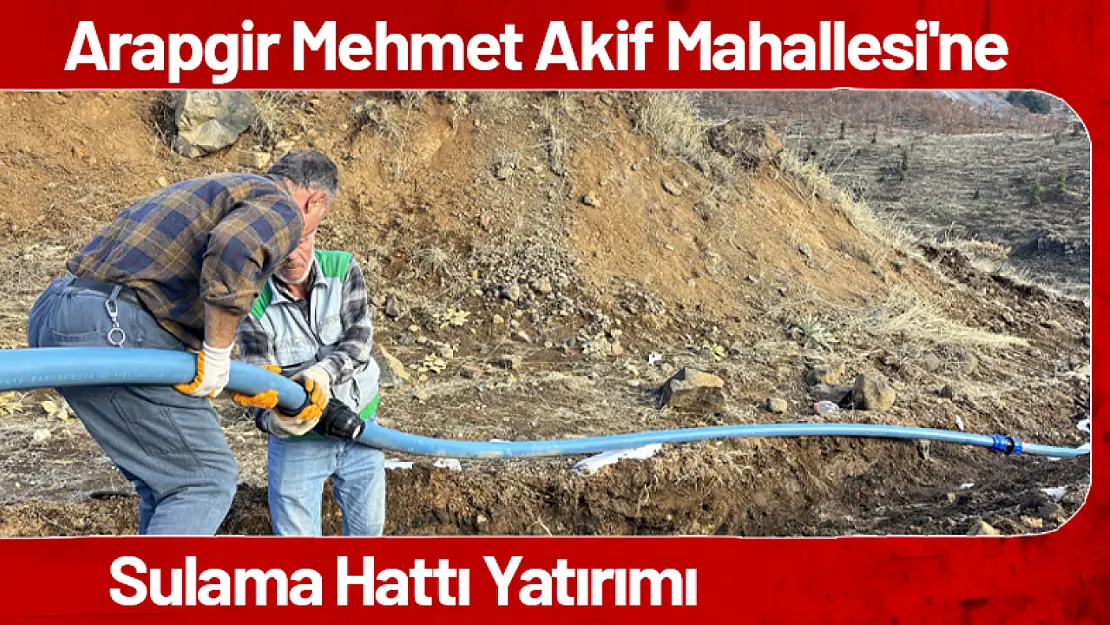 Arapgir Mehmet Akif Mahallesi'ne Sulama Hattı Yatırımı