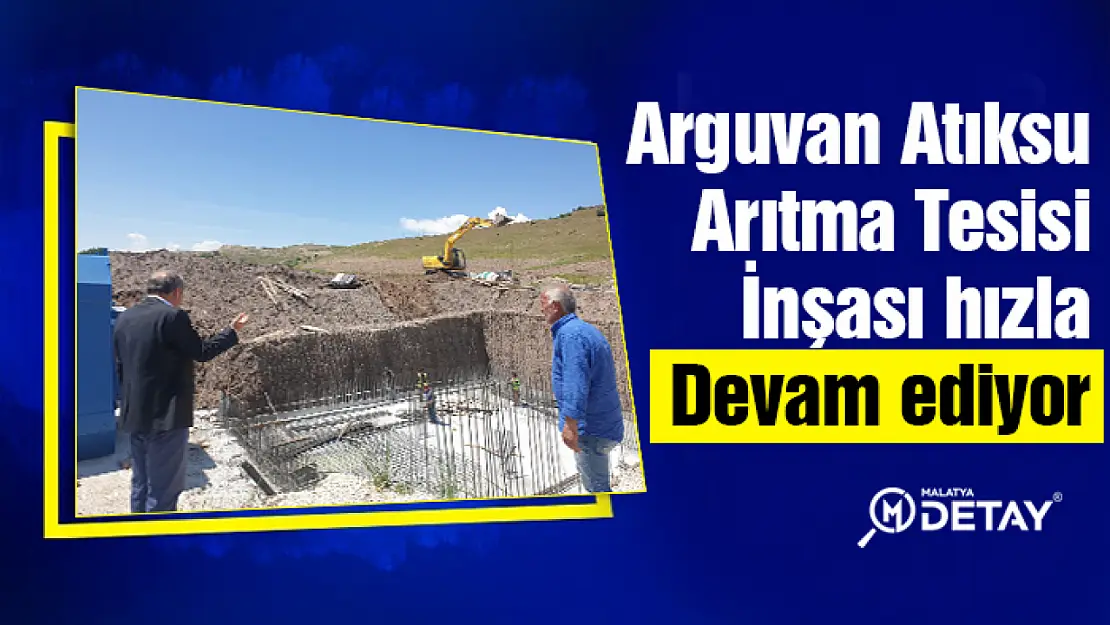 Arguvan Atıksu Arıtma Tesisi inşası hızla devam ediyor.