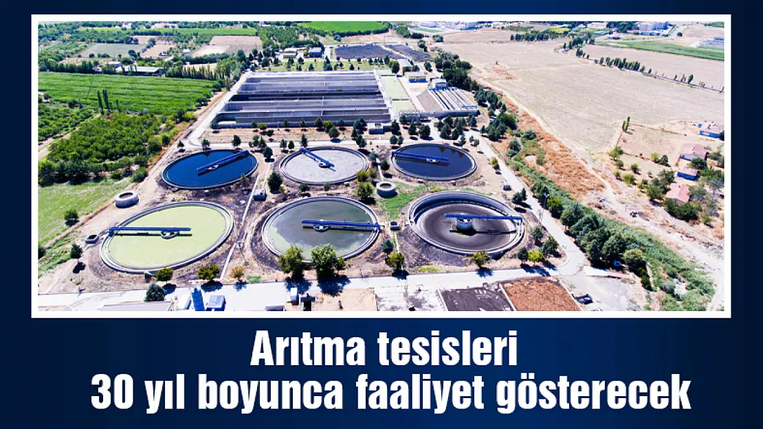 Arıtma tesisleri 30 yıl boyunca faaliyet gösterecek...