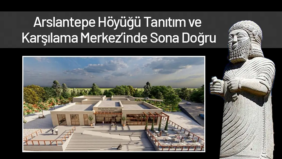 Arslantepe Höyüğü Tanıtım ve Karşılama  Merkezi'nde Sona Doğru