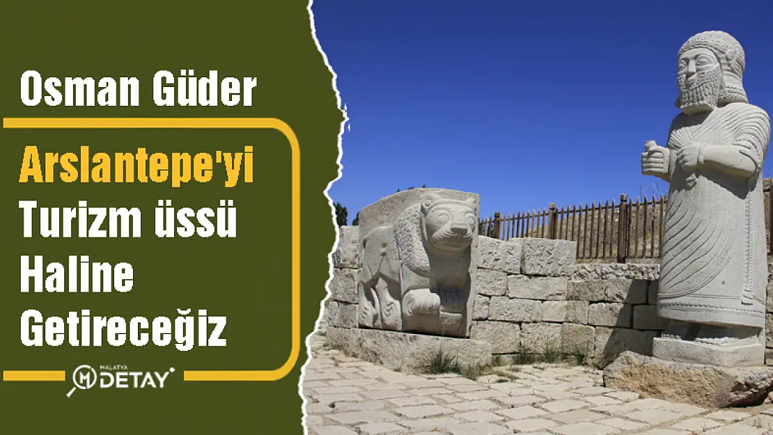 Arslantepe'yi turizm üssü haline getireceğiz