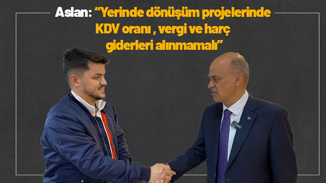 Aslan: Yerinde dönüşüm projelerinde KDV oranı , vergi ve harç giderleri alınmamalı