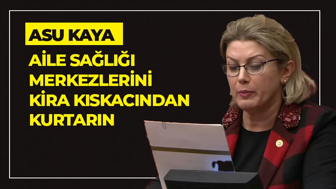 Asu Kaya: Aile Sağlığı Merkezlerini kira kıskacından kurtarın.