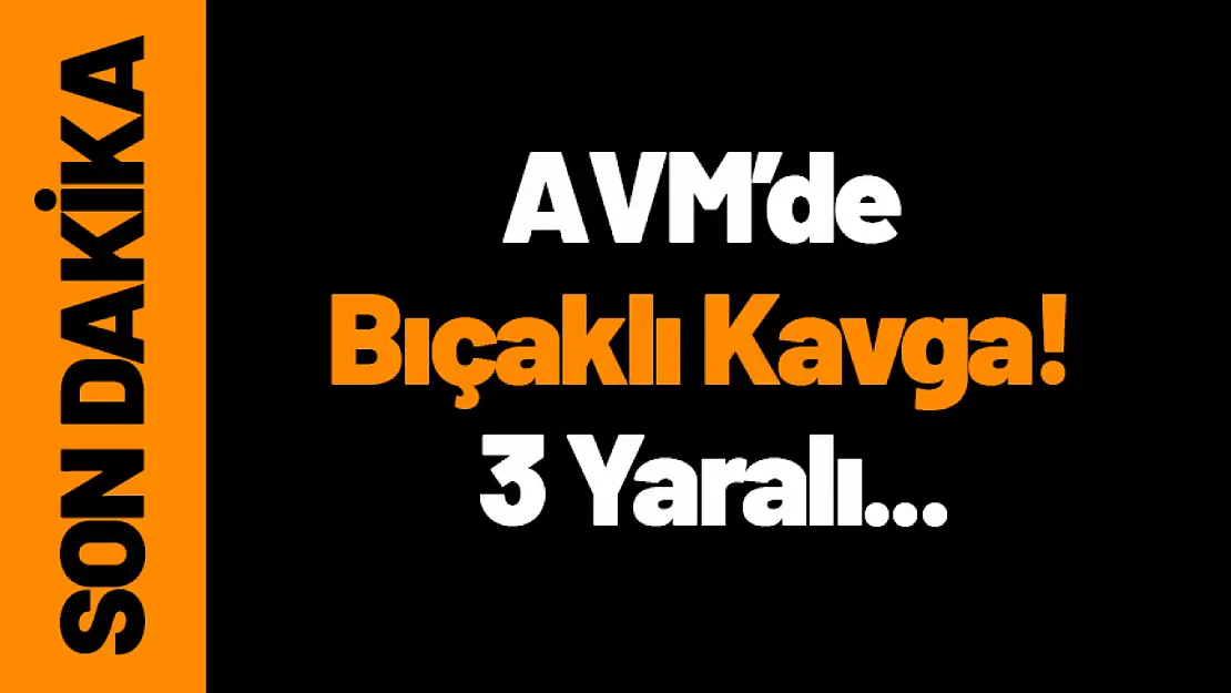 AVM'de Bıçaklı Kavga! 3 Yaralı...