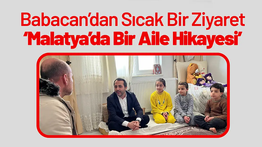 Babacan'dan Sıcak Bir Ziyaret: Malatya'da Bir Aile Hikayesi