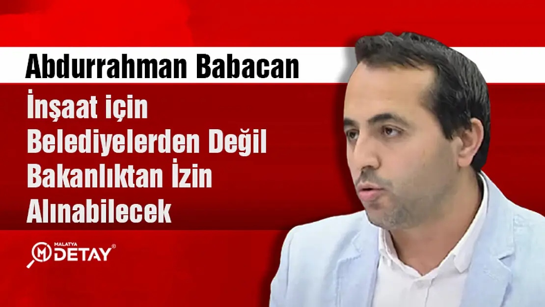 Babacan: İnşaat için Belediyelerden değil Bakanlıktan izin alınabilecek