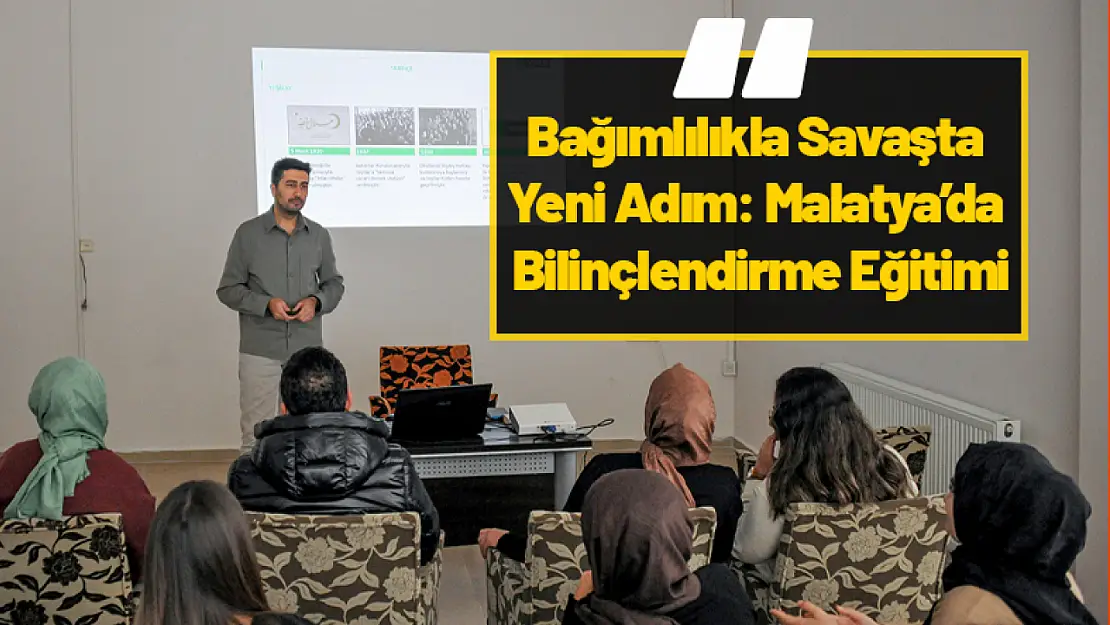 Bağımlılıkla Savaşta Yeni Adım: Malatya'da Bilinçlendirme Eğitimi