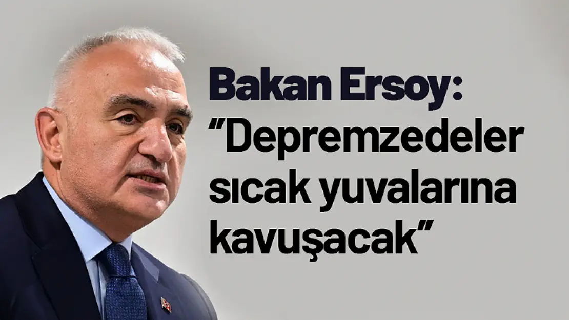 Bakan Ersoy:  ''Depremzedeler  sıcak yuvalarına  kavuşacak'