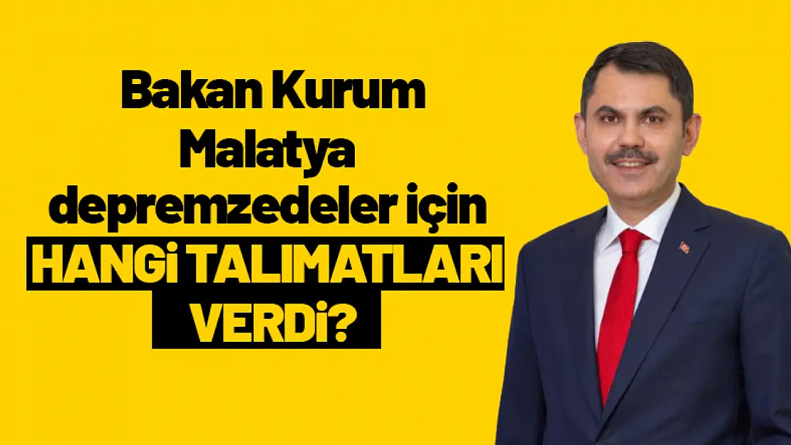 Bakan Kurum Malatya Depremzedeler İçin Hangi Talimatları Verdi?